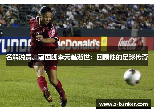 名解说员、前国脚李元魁逝世：回顾他的足球传奇