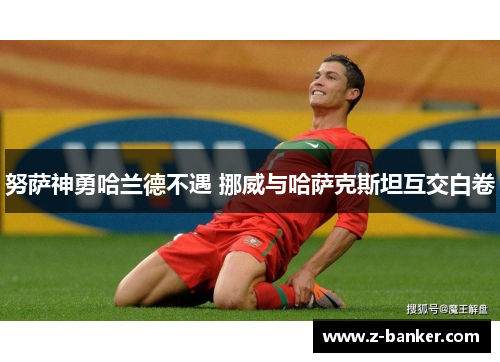 努萨神勇哈兰德不遇 挪威与哈萨克斯坦互交白卷