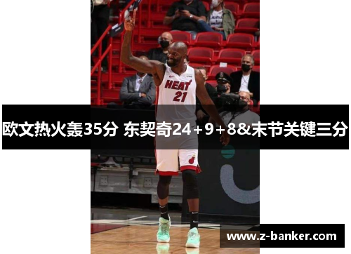欧文热火轰35分 东契奇24+9+8&末节关键三分